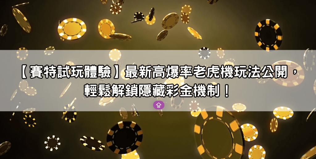 【賽特試玩體驗】最新高爆率老虎機玩法公開，輕鬆解鎖隱藏彩金機制！